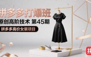拼多多打爆班原创高阶技术第45期，拼多多高价女装项目