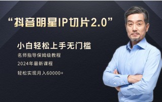 小白月入6W+明星网红IP切片2.0，爆单打法(介绍、授权、实操、工具箱)
