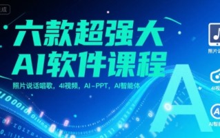 六款超强大AI软件课程，照片说话唱歌，4I视频，AI-PPT，AI智能体