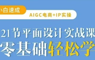 AIGC电商必备实操21节平面设计实战课，教你玩转AI