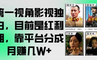 第一视角影视独白，目前是红利期，靠平台分成月赚几W+