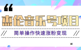 杰伦音乐号实操赚米项目，简单操作快速涨粉，月收入轻松10000+【教程+素材】