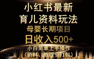 独特小红书母婴资料玩法，详细操作+变现逻辑，轻松日入500+