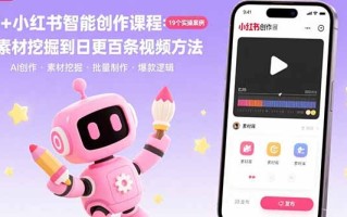 AI+小红书智能创作课程：19个实操案例 从素材挖掘到日更百条视频方法