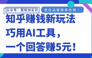 知乎赚钱新玩法，巧用AI工具，一个回答赚5元