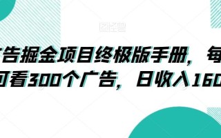 广告掘金项目终极版手册，每天可看300个广告，日收入160+【揭秘】