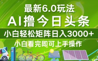 今日头条最新6.0玩法，轻松矩阵日入3000+