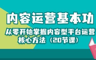 内容运营-基本功：从零开始掌握内容型平台运营核心方法(20节课