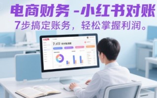电商财务-小红书对账，7步搞定账务，轻松掌握利润