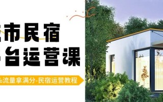 城市民宿-平台运营课，100%流量拿满分-民宿运营教程(18节课)