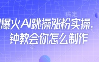 近期爆火AI跳操涨粉实操，5分钟教会你怎么制作