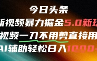 今日头条AI免剪辑搬运新风口，不剪直接发，暴力掘金日入四位数