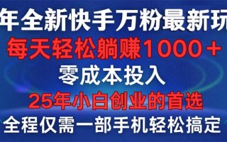 25年全新快手万粉玩法，全程一部手机轻松搞定，一分钟两条作品，零成本…
