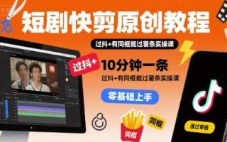 短剧快剪原创教程，10分钟一条，过抖+有同框能过薯条实操课