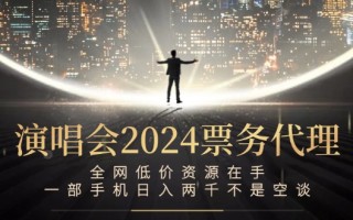 演唱会2024票务代理，全网低价资源在手，一部手机日入两千不是空谈