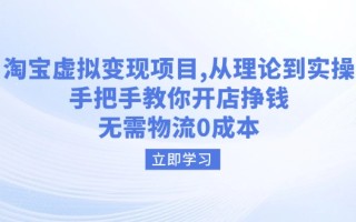 淘宝虚拟变现项目，从理论到实操，手把手教你开店挣钱，无需物流0成本