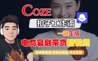 Coze扣子工作流一键生成电商复刻带货短视频，保姆级教程-智能体搭建-项目实操