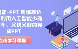 人工智能+PPT 超级表达力课，利用人工智能少改稿高效率，又快又好的完成PPT