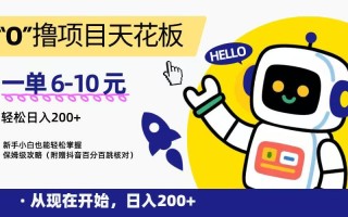 “0”撸项目天花板，一单6-10元，日入200+，新手小白也能轻松掌握，保姆级教程