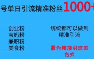 单号单日引流精准粉丝1000+，最为精准引流的方式