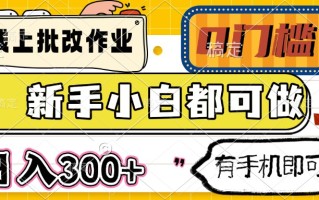 线上批改作业 0门槛 新手小白都可做 日入300+ 有手机即可