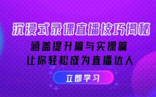 沉浸式-录课直播技巧揭秘：涵盖提升篇与实操篇, 让你轻松成为直播达人