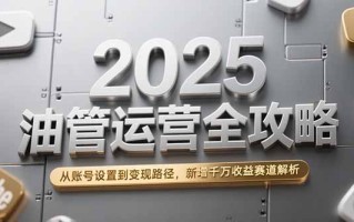 2025油管运营全攻略，从账号设置到变现路径，新增千万收益赛道解析