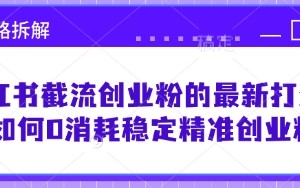 小红书截流创业粉的最新打法，如何0消耗稳定精准创业粉【思路拆解】