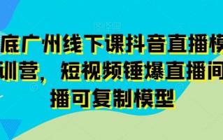 11月底广州线下课抖音直播模型落地特训营，短视频锤爆直播间的平播可复制模型
