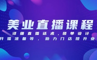 美业直播课程，详细直播话术,团单设计,开播准备等，助力门店提升业绩