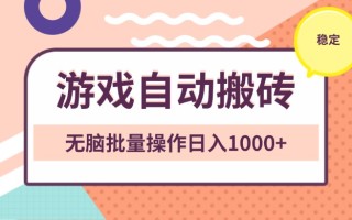 非常稳定的游戏自动搬砖，无脑批量操作日入1000+