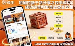 短剧拉新干货分享之快手成功起号和账号运营实操课