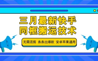 三月最新快手同框搬运技术，无需混剪 条条出爆款 安卓苹果通用