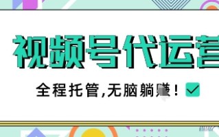 视频号代运营，团队托管计划，简单操作不限时间地点，一部手机单月轻松变现5k【揭秘】