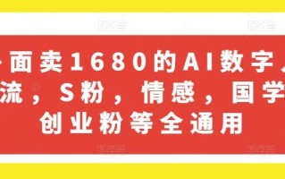 外面卖1680的AI数字人引流，S粉，情感，国学，创业粉等全通用