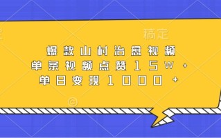 爆款山村治愈视频，单条视频点赞15W+，单日变现1000+