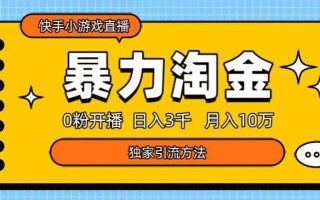 快手小游戏直播3.0玩法，0粉开播，暴力掘金，日入3000+