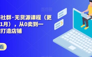 西湖电商社群·无货源课程（更新23年11月），从0卖到一万，快速打造店铺