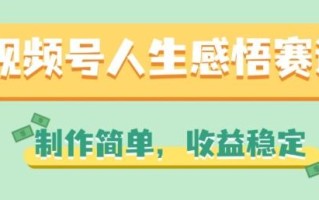 视频号人生感悟赛道，制作简单，收益稳定【揭秘】