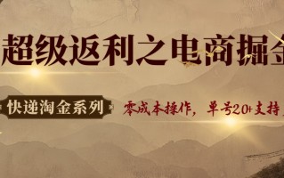 快递淘金系列；超级返利之电商掘金，零成本操作，单号20+支持多号