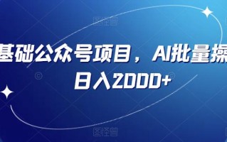 零基础公众号项目，AI批量操作，日入2000+【揭秘】
