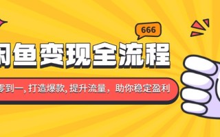 闲鱼变现全流程：你从零到一, 打造爆款, 提升流量，助你稳定盈利