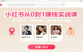 小红书从0到1赚钱实战课：账号定位、 爆款创作 、导流变现全攻略