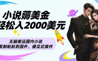 小说薅美金月轻松入2000美元项目、无脑搬运国内小说复制粘贴到国外、傻瓜式操作