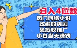 热门网络小说改编的爽剧，免授权推广，新人当天就能赚钱，日入4位数【揭秘】