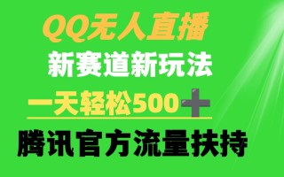 (9261期)QQ无人直播 新赛道新玩法 一天轻松500+ 腾讯官方流量扶持
