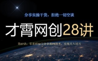才霄网创28讲第07讲：零基础30分钟掌握PR技术，实现月入过万