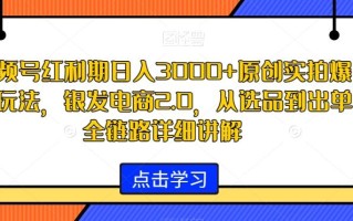 视频号红利期日入3000+原创实拍爆款玩法，银发电商2.0，从选品到出单全链路详细讲解【揭秘】