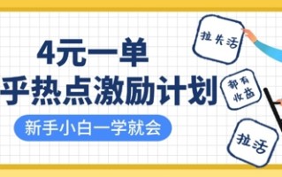 知乎热点激励计划，4元一单，拉新，拉失活，拉活，统统有收益，小白一学就会