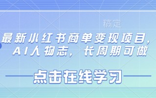 最新小红书商单变现项目，AI人物志，长周期可做